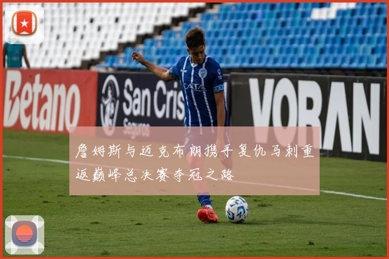 詹姆斯与迈克布朗携手复仇马刺重返巅峰总决赛夺冠之路