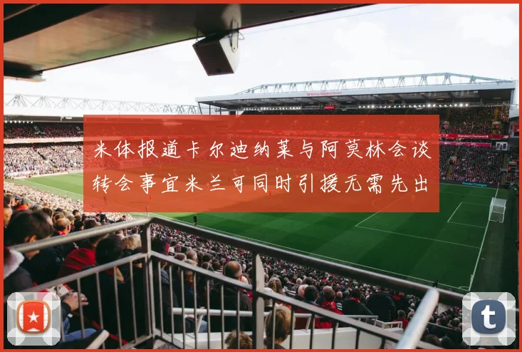 米体报道卡尔迪纳莱与阿莫林会谈转会事宜米兰可同时引援无需先出售球员